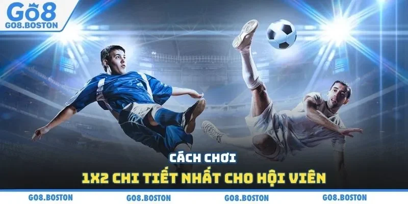 Cách chơi 1x2 chi tiết nhất cho hội viên