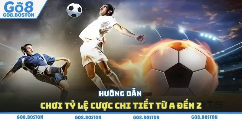 Hướng dẫn chơi tỷ lệ cược chi tiết từ A đến Z