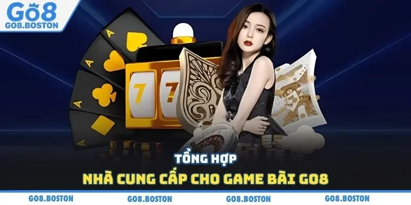 Tổng hợp nhà cung cấp cho game bài GO8