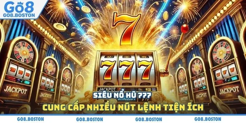 Siêu nổ hũ 777 cung cấp nhiều nút lệnh tiện ích