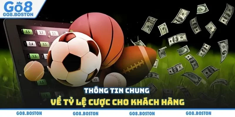 Thông tin chung về tỷ lệ cược cho khách hàng